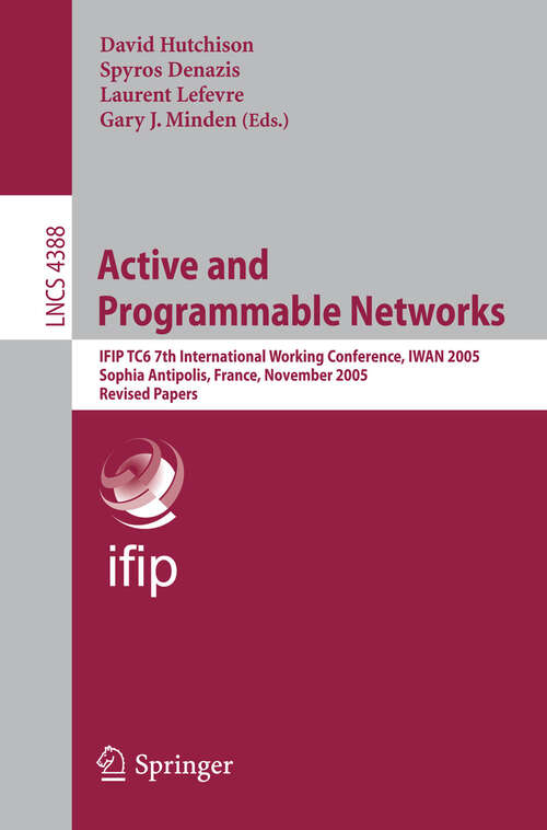 Book cover of Active and Programmable Networks: IFIP TC6 7th International Working Conference, IWAN 2005, Sophia Antipolis, France, November 21-23, 2005, Revised Papers (2009) (Lecture Notes in Computer Science #4388)