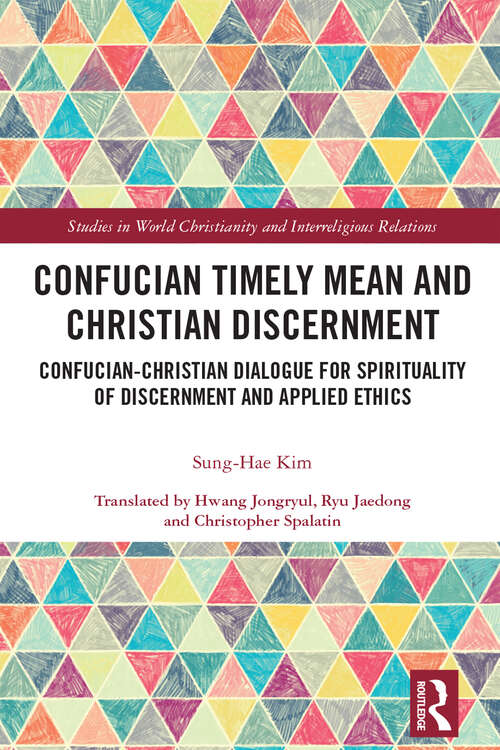 Book cover of Confucian Timely Mean and Christian Discernment: Confucian-Christian Dialogue  for Spirituality of Discernment and Applied Ethics (Studies in World Christianity and Interreligious Relations)