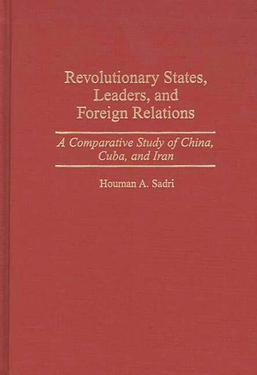 Book cover of Revolutionary States, Leaders, and Foreign Relations: A Comparative Study of China, Cuba, and Iran (Non-ser.)
