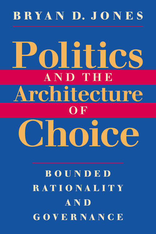 Book cover of Politics and the Architecture of Choice: Bounded Rationality and Governance