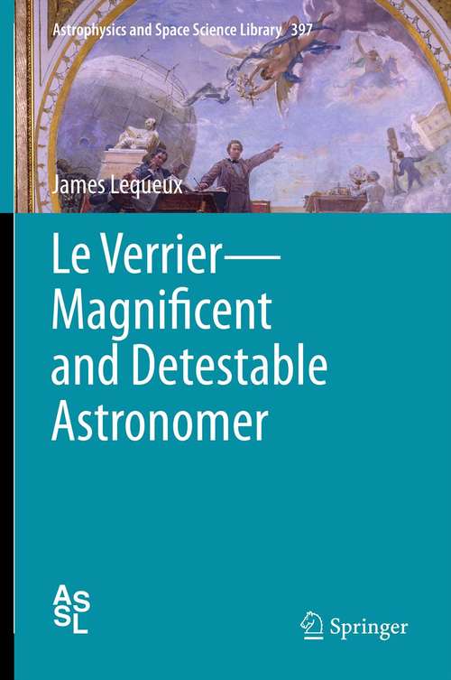 Book cover of Le Verrier—Magnificent and Detestable Astronomer (2013) (Astrophysics and Space Science Library #397)