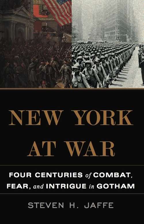 Book cover of New York at War: Four Centuries of Combat, Fear, and Intrigue in Gotham