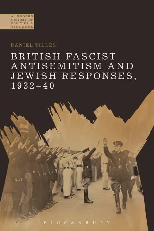 Book cover of British Fascist Antisemitism and Jewish Responses, 1932-40 (A Modern History of Politics and Violence)