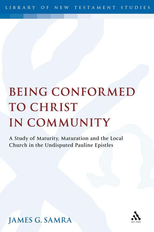 Book cover of Being Conformed to Christ in Community: A Study of Maturity, Maturation and the Local Church in the Undisputed Pauline Epistles (The Library of New Testament Studies #320)