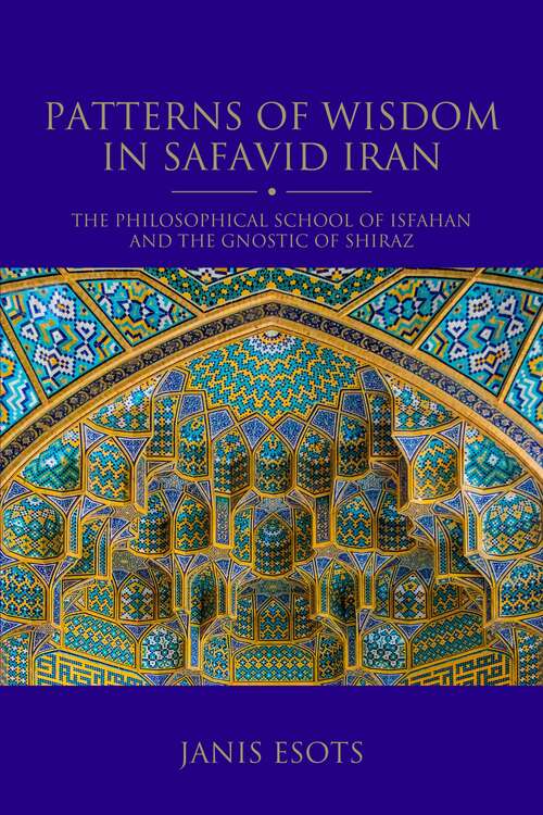 Book cover of Patterns of Wisdom in Safavid Iran: The Philosophical School of Isfahan and the Gnostic of Shiraz (Shi'i Heritage Series)