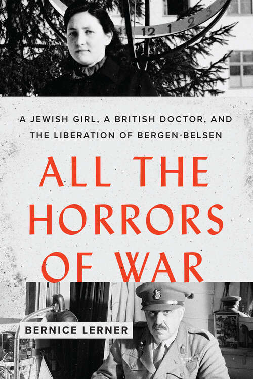 Book cover of All the Horrors of War: A Jewish Girl, a British Doctor, and the Liberation of Bergen-Belsen