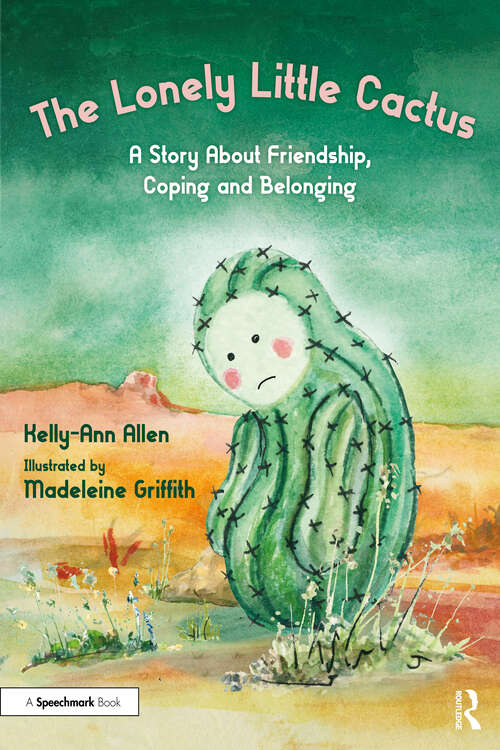 Book cover of The Lonely Little Cactus: A Story About Friendship, Coping and Belonging (The Lonely Little Cactus: A Storybook and Guide to Build Belonging in Children)