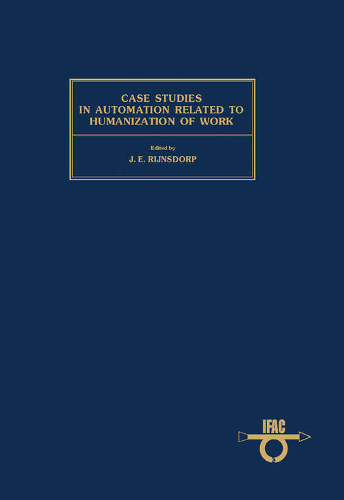 Book cover of Case Studies in Automation Related to Humanization of Work: Proceedings of the IFAC Workshop, Enschede, Netherlands, 31 October - 4 November 1977
