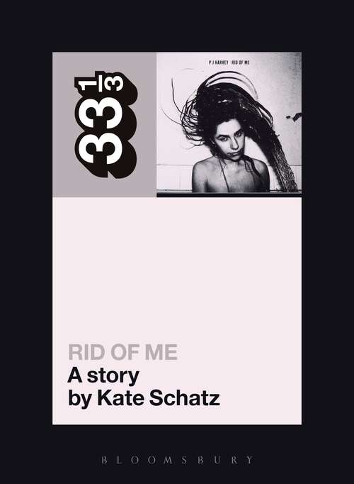 Book cover of PJ Harvey's Rid of Me: A Story (33 1/3)