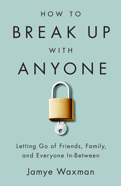 Book cover of How to Break Up With Anyone: Letting Go of Friends, Family, and Everyone In-Between