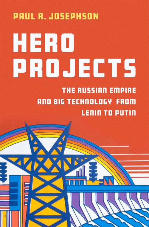 Book cover of Hero Projects: The Russian Empire and Big Technology from Lenin to Putin