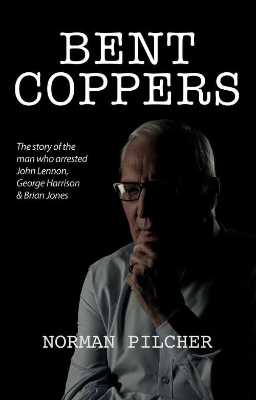 Book cover of Bent Coppers: The Story of The Man Who Arrested John Lennon, George Harrison and Brian Jones