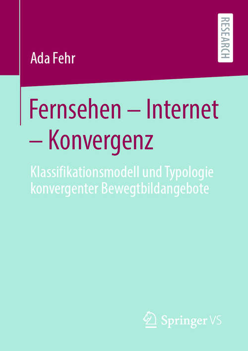 Book cover of Fernsehen – Internet – Konvergenz: Klassifikationsmodell und Typologie konvergenter Bewegtbildangebote (1. Aufl. 2020)