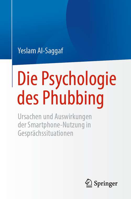 Book cover of Die Psychologie des Phubbing: Ursachen und Auswirkungen der Smartphone-Nutzung in Gesprächssituationen (1. Aufl. 2023)