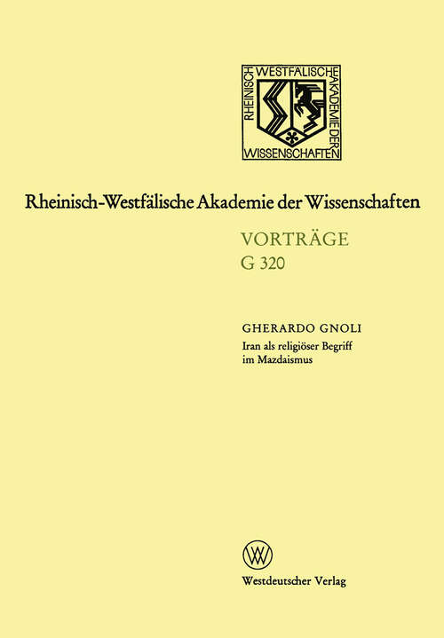 Book cover of Iran als religiöser Begriff im Mazdaismus: 355. Sitzung am 18. März 1992 in Düsseldorf (1993) (Rheinisch-Westfälische Akademie der Wissenschaften #320)
