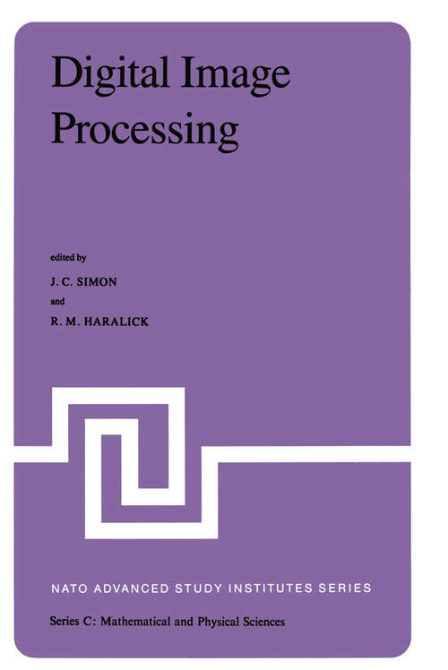 Book cover of Digital Image Processing: Proceedings of the NATO Advanced Study Institute held at Bonas, France, June 23 – July 4, 1980 (1981) (Nato Science Series C: #77)