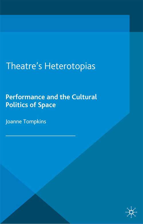 Book cover of Theatre's Heterotopias: Performance and the Cultural Politics of Space (2014) (Contemporary Performance InterActions)