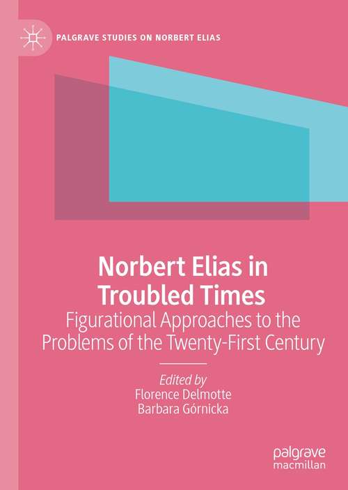 Book cover of Norbert Elias in Troubled Times: Figurational Approaches to the Problems of the Twenty-First Century (1st ed. 2021) (Palgrave Studies on Norbert Elias)