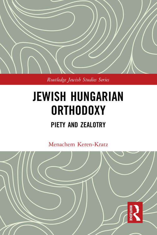 Book cover of Jewish Hungarian Orthodoxy: Piety and Zealotry (Routledge Jewish Studies Series)