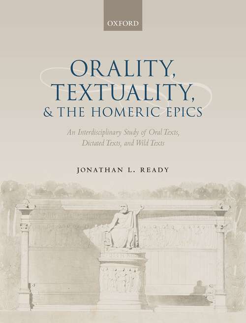 Book cover of Orality, Textuality, and the Homeric Epics: An Interdisciplinary Study of Oral Texts, Dictated Texts, and Wild Texts