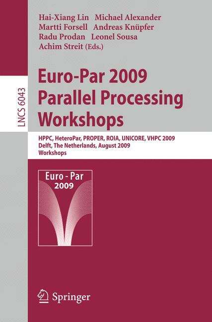 Book cover of Euro-Par 2009, Parallel Processing - Workshops: HPPC, HeteroPar, PROPER, ROIA, UNICORE, VHPC, Delft, The Netherlands, August 25-28, 2009, Workshops (pdf) (2010) (Lecture Notes in Computer Science #6043)