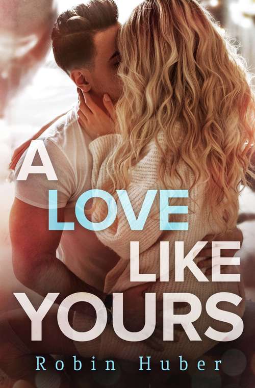 Book cover of A Love Like Yours: A breathtaking romance about first love and second chances (Love Story Duet #1)