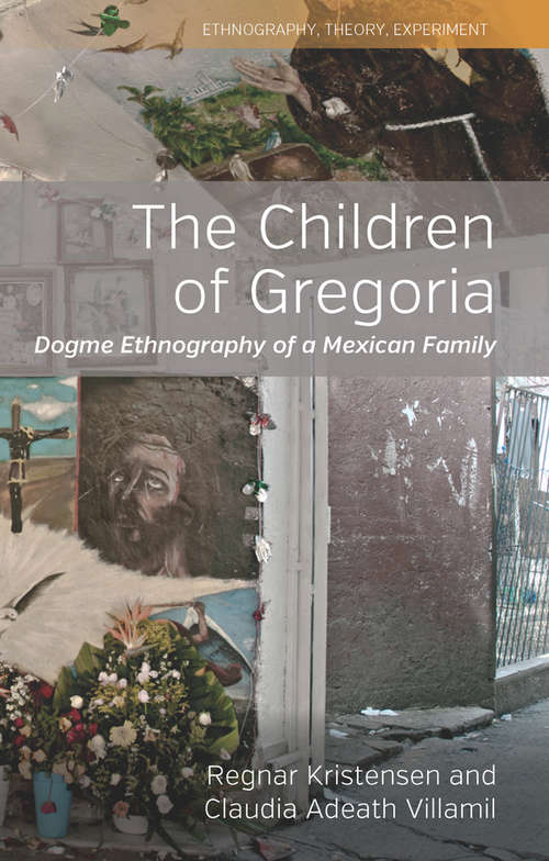 Book cover of The Children of Gregoria: Dogme Ethnography of a Mexican Family (Ethnography, Theory, Experiment #8)
