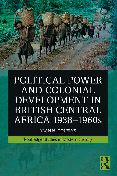 Book cover of Political Power and Colonial Development in British Central Africa 1938-1960s (Routledge Studies in Modern History)