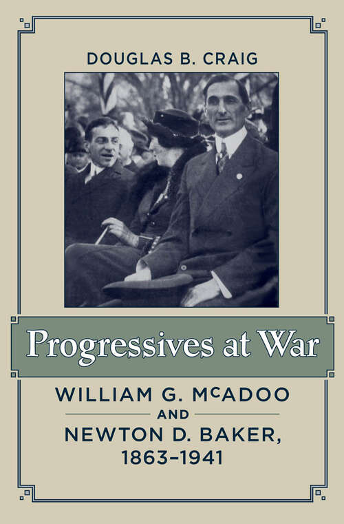 Book cover of Progressives at War: William G. McAdoo and Newton D. Baker, 1863–1941