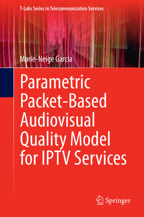Book cover of Parametric Packet-based Audiovisual Quality Model for IPTV services (2014) (T-Labs Series in Telecommunication Services)