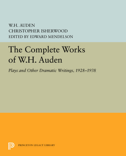 Book cover of The Complete Works of W.H. Auden: Plays and Other Dramatic Writings, 1928-1938 (Princeton Legacy Library #5441)