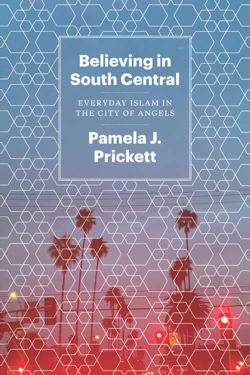 Book cover of Believing in South Central: Everyday Islam in the City of Angels