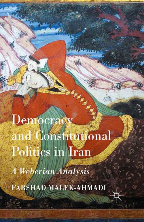 Book cover of Democracy and Constitutional Politics in Iran: A Weberian Analysis (1st ed. 2015)