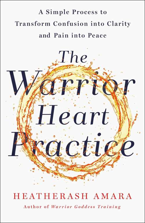 Book cover of The Warrior Heart Practice: A simple process to transform confusion into clarity and pain into peace
