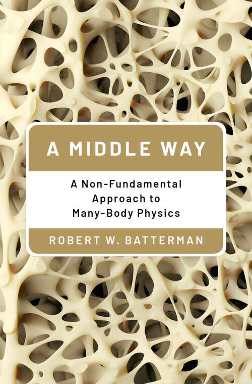 Book cover of A Middle Way: A Non-Fundamental Approach to Many-Body Physics