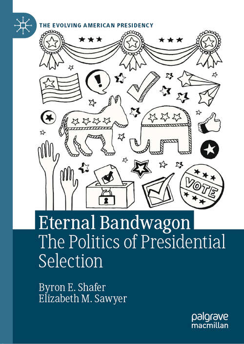 Book cover of Eternal Bandwagon: The Politics of Presidential Selection (1st ed. 2021) (The Evolving American Presidency)