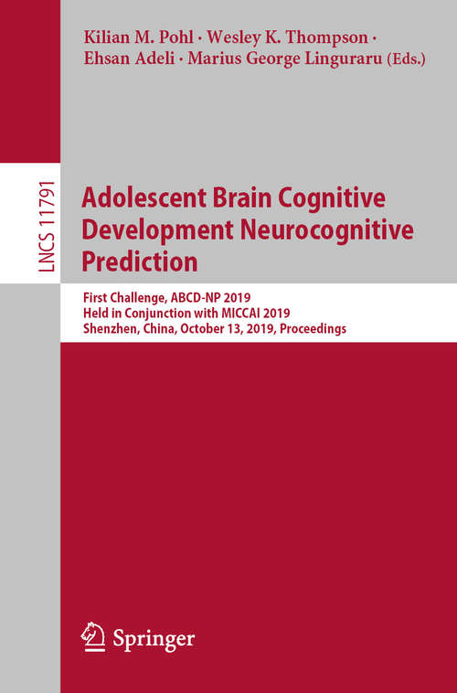 Book cover of Adolescent Brain Cognitive Development Neurocognitive Prediction: First Challenge, ABCD-NP 2019, Held in Conjunction with MICCAI 2019, Shenzhen, China, October 13, 2019, Proceedings (1st ed. 2019) (Lecture Notes in Computer Science #11791)
