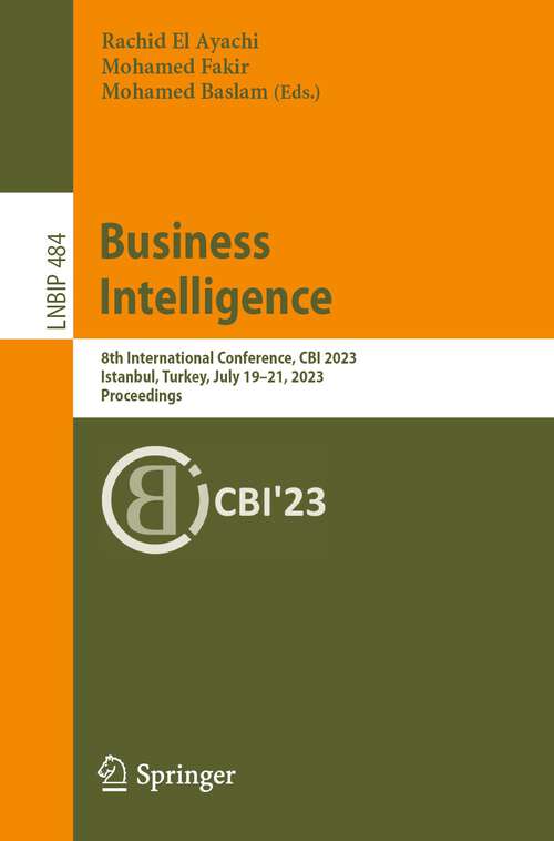 Book cover of Business Intelligence: 8th International Conference, CBI 2023, Istanbul, Turkey, July 19–21, 2023, Proceedings (1st ed. 2023) (Lecture Notes in Business Information Processing #484)
