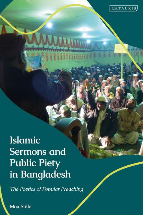 Book cover of Islamic Sermons and Public Piety in Bangladesh: The Poetics of Popular Preaching (Library of Islamic South Asia)