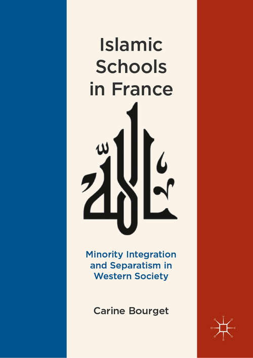 Book cover of Islamic Schools in France: Minority Integration and Separatism in Western Society (1st ed. 2019)