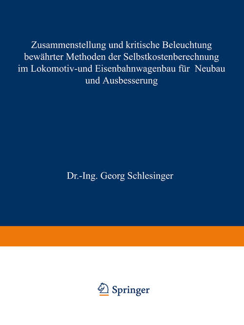 Book cover of Zusammenstellung und kritische Beleuchtung bewährter Methoden der Selbstkostenberechnung im Lokomotiv- und Eisenbahnwagenbau für Neubau und Ausbesserung (1911)