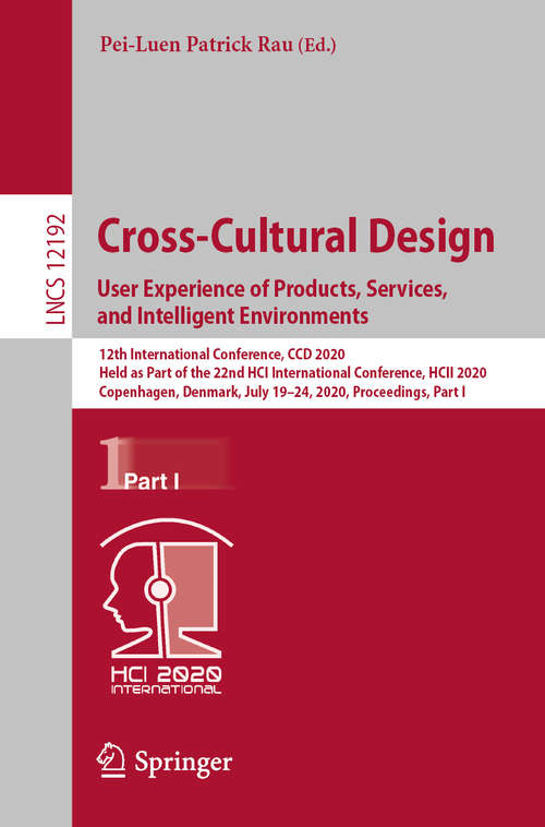 Book cover of Cross-Cultural Design. User Experience of Products, Services, and Intelligent Environments: 12th International Conference, CCD 2020, Held as Part of the 22nd HCI International Conference, HCII 2020, Copenhagen, Denmark, July 19–24, 2020, Proceedings, Part I (1st ed. 2020) (Lecture Notes in Computer Science #12192)
