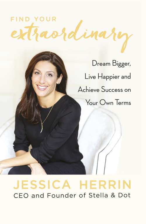 Book cover of Find Your Extraordinary: Dream Bigger, Live Happier and Achieve Success on Your Own Terms