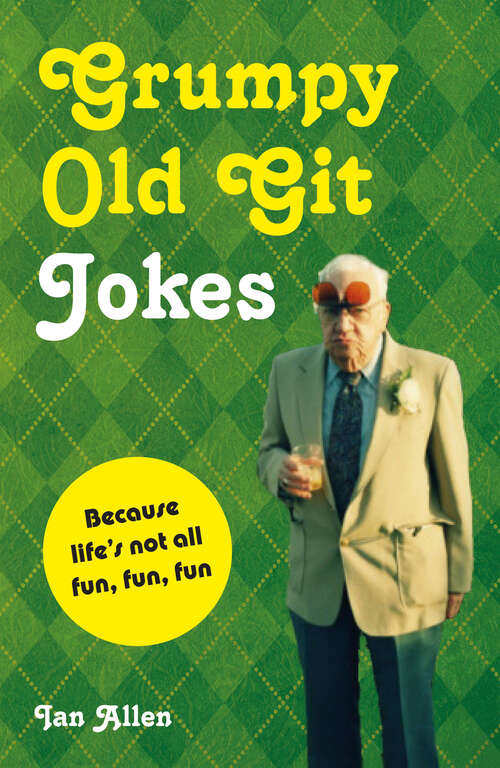 Book cover of Grumpy Old Git Jokes: Because Life's Not All Fun, Fun, Fun (ePub edition)