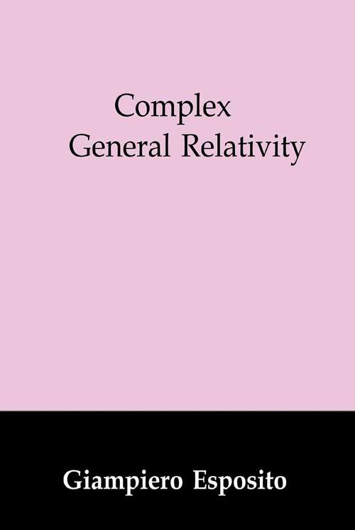 Book cover of Complex General Relativity (2002) (Fundamental Theories of Physics #69)