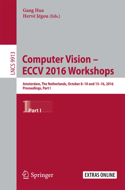Book cover of Computer Vision – ECCV 2016 Workshops: Amsterdam, The Netherlands, October 8-10 and 15-16, 2016, Proceedings, Part I (1st ed. 2016) (Lecture Notes in Computer Science #9913)