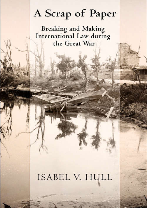 Book cover of A Scrap of Paper: Breaking and Making International Law during the Great War