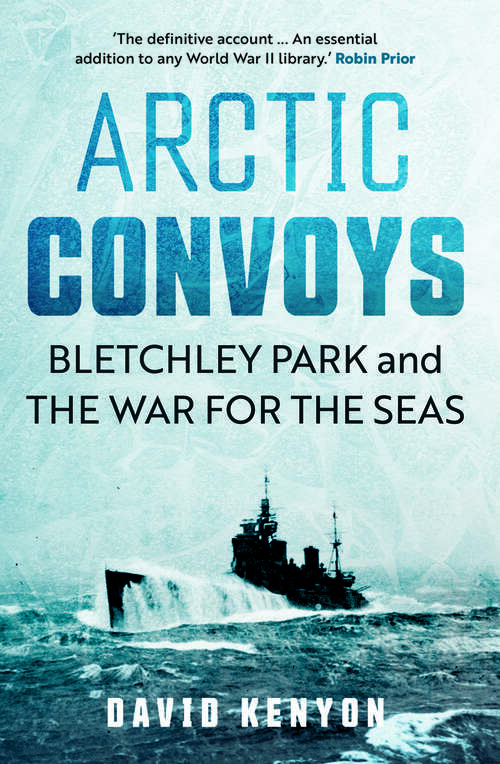 Book cover of Arctic Convoys: Bletchley Park and the War for the Seas