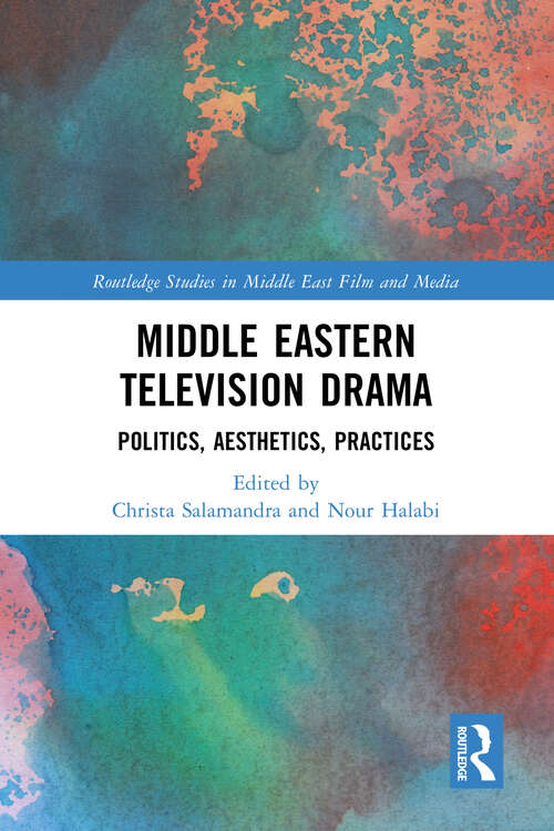 Book cover of Middle Eastern Television Drama: Politics, Aesthetics, Practices (Routledge Studies in Middle East Film and Media)