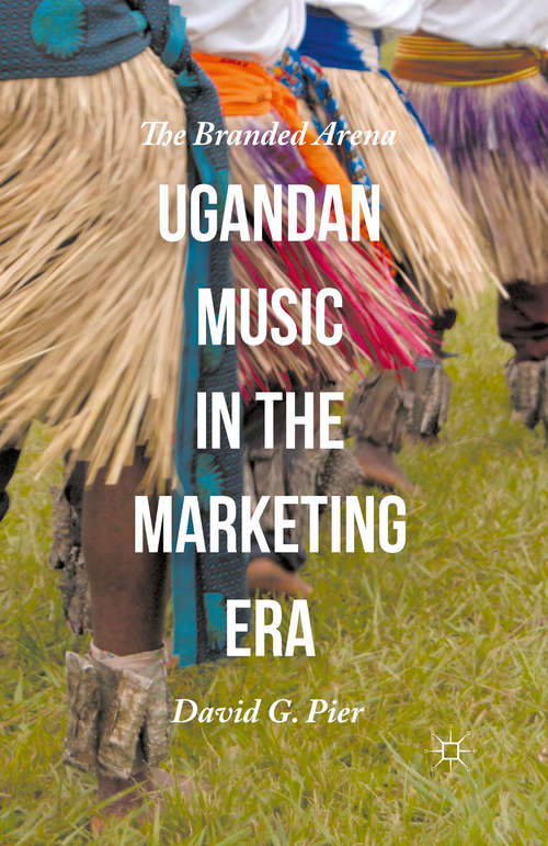 Book cover of Ugandan Music in the Marketing Era: The Branded Arena (1st ed. 2015)